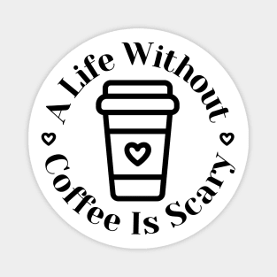 A Life Without Coffee Is Scary. Funny Coffee Lover Gift Magnet